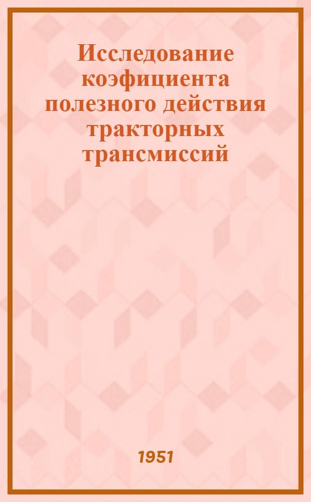 Исследование коэфициента полезного действия тракторных трансмиссий : (Работа выполнена в 1950 г.) : Отчет