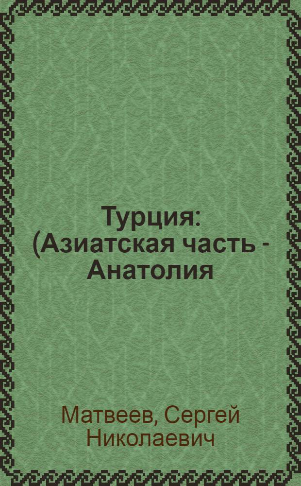 Турция : (Азиатская часть - Анатолия) : Физ.-геогр. описание