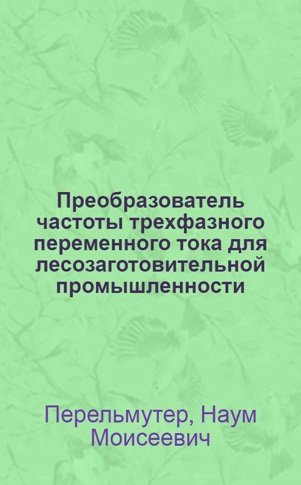 Преобразователь частоты трехфазного переменного тока для лесозаготовительной промышленности : Автореф. дис., представл. на соиск. учен. степени канд. техн. наук