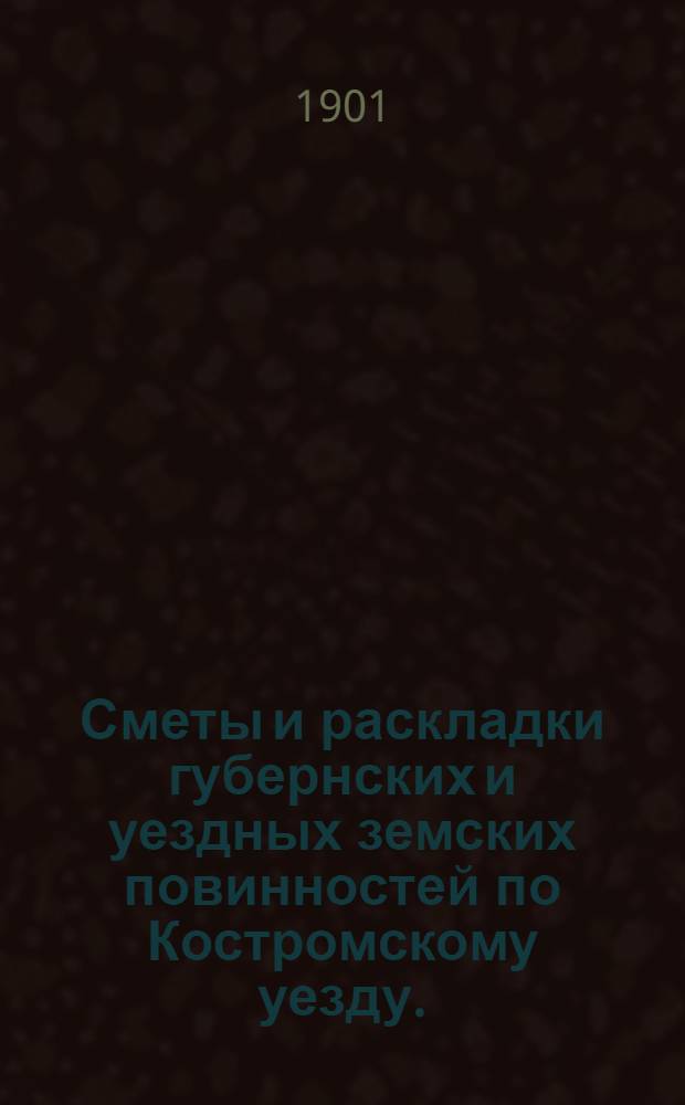 Сметы и раскладки губернских и уездных земских повинностей по Костромскому уезду.. : [Проект]. на 1902 год