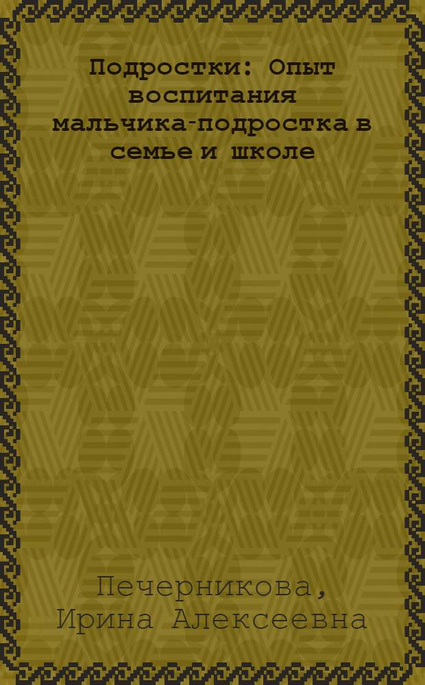 Подростки : Опыт воспитания мальчика-подростка в семье и школе