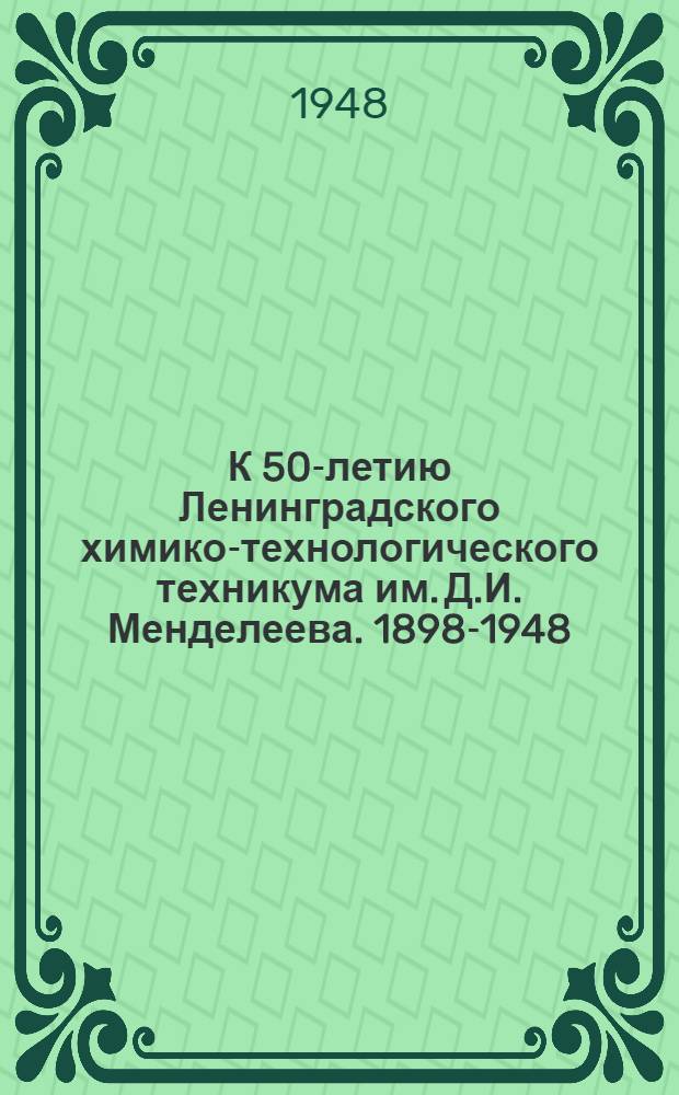 К 50-летию Ленинградского химико-технологического техникума им. Д.И. Менделеева. 1898-1948 : (Краткая справка)