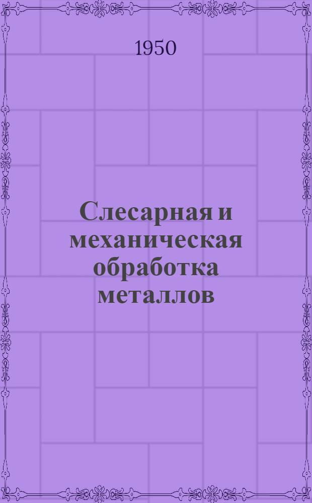 Слесарная и механическая обработка металлов : Альб. чертежей для учеб. практики : Учеб. пособие для техникумов