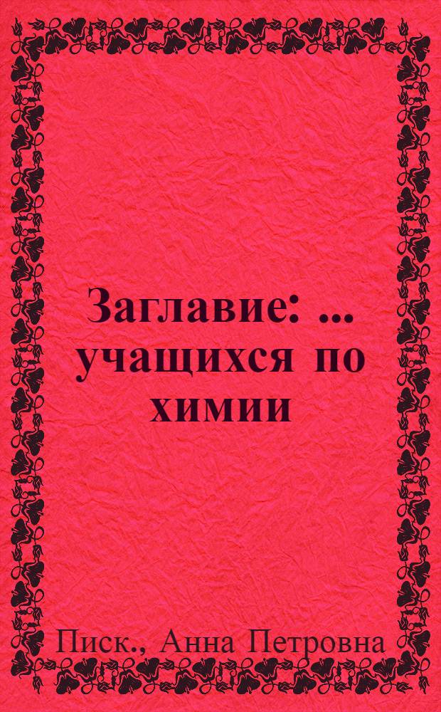 [Заглавие] : ... учащихся по химии : Из опыта работы