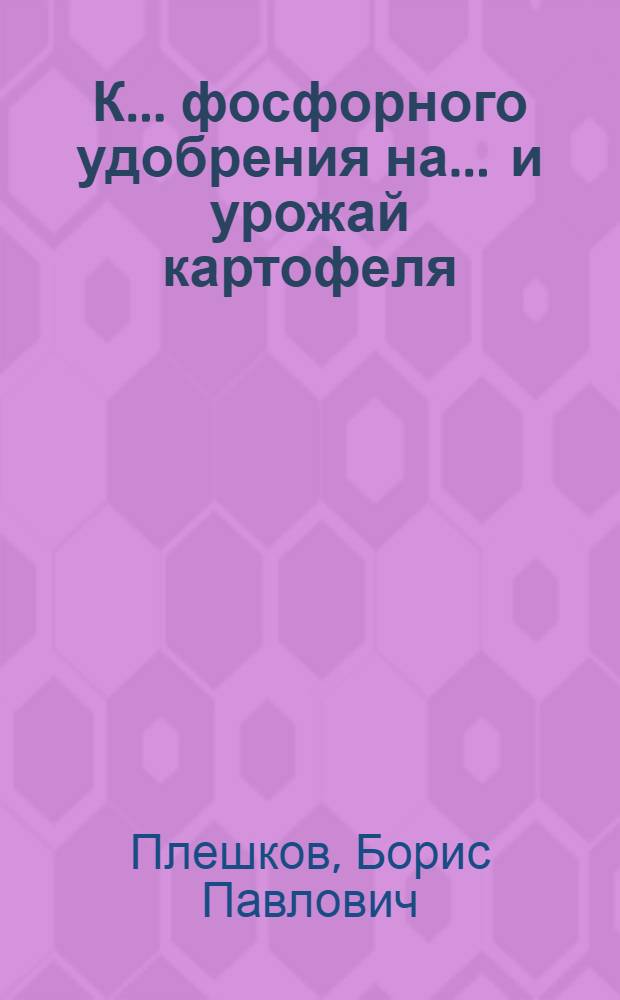 К... фосфорного удобрения на ... и урожай картофеля : Автореферат дис. на соискание учен. степ. кандидата биол. наук