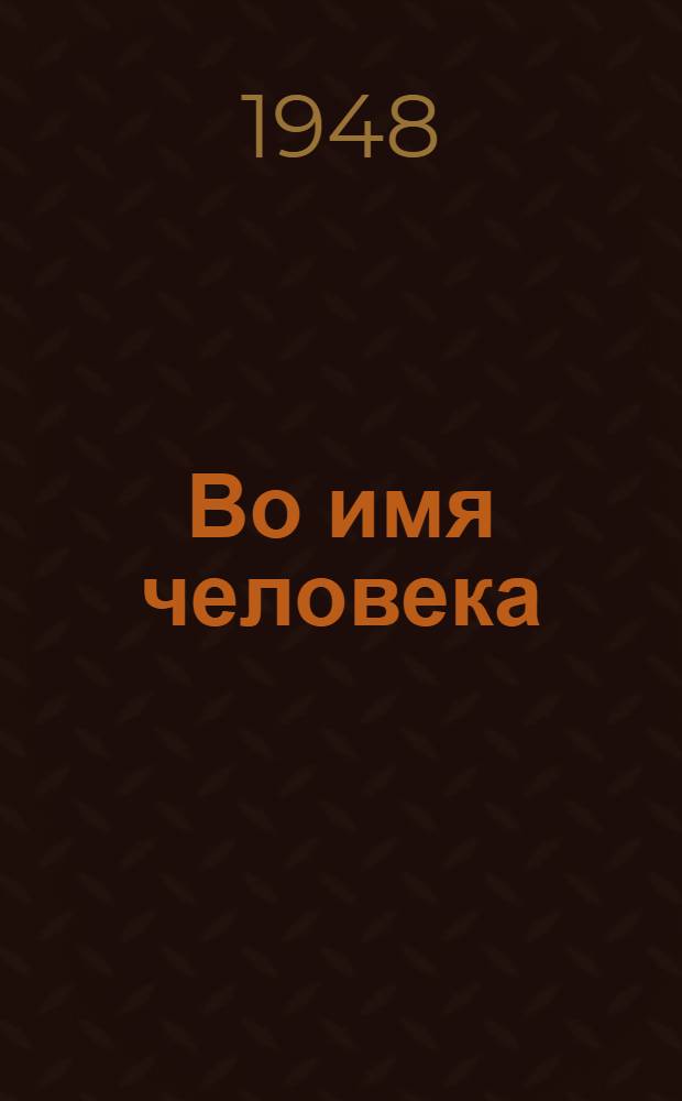 Во имя человека : Очерки о рус. ученых