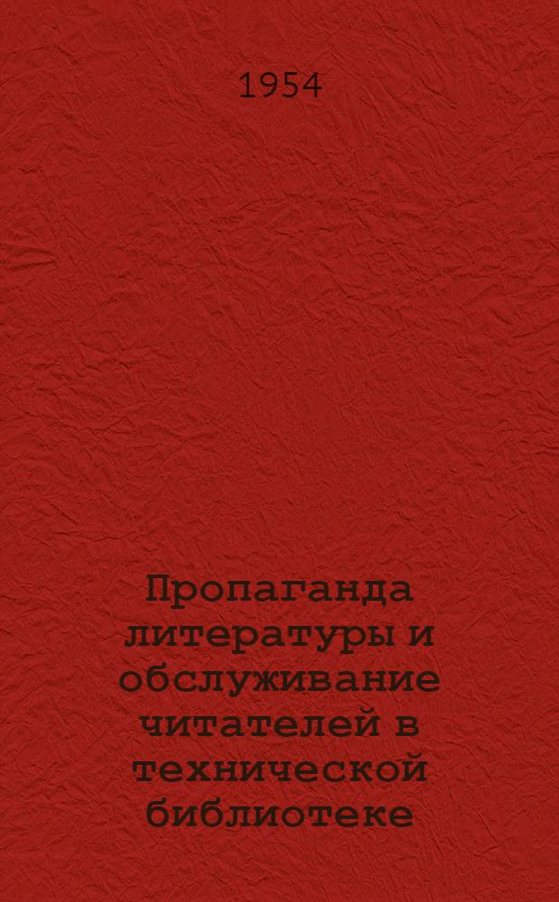 Пропаганда литературы и обслуживание читателей в технической библиотеке : [Инструкция] Для заоч. семинара по минимуму библиотеч. техники Тема VI Ч. 1-. Ч. 1 : Работа абонемента, читального зала и вспомогательной сети цеховых библиотек