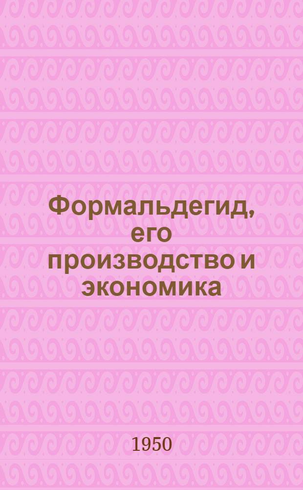 Формальдегид, его производство и экономика : Обзор техн. литературы (за 1935-1949 гг.)