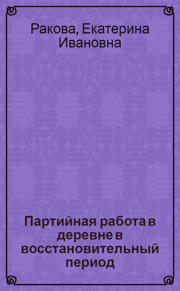 Партийная работа в деревне в восстановительный период (1921-1925 гг.) : Автореф. дис. на соиск. учен. степени канд. ист. наук