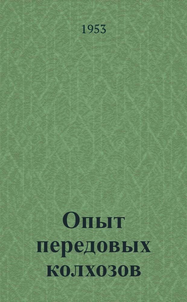 Опыт передовых колхозов : Сборник статей председателей колхозов, напеч. в газ. "Правда"