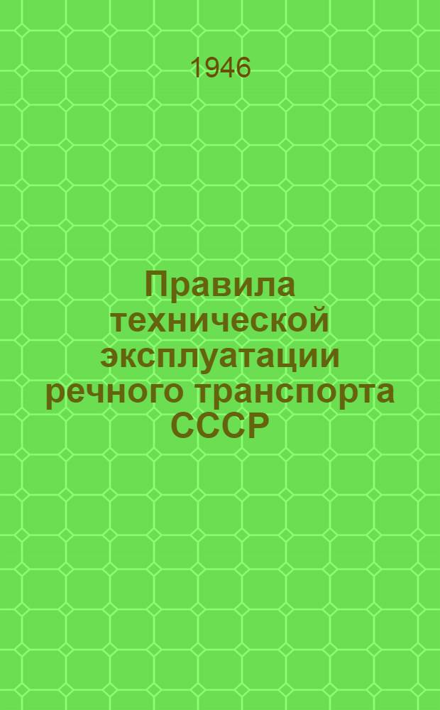 Правила технической эксплуатации речного транспорта СССР : Утв. 15/VI-1946 г.