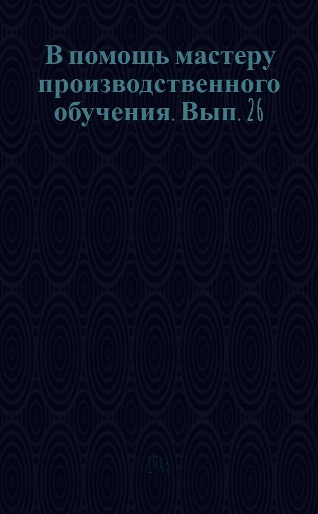 [В помощь мастеру производственного обучения]. Вып. 26 : Материалы по учету успеваемости учащихся ремесленных и железнодорожных училищ города Москвы по физике в IV четверти 1945/46 учебного года