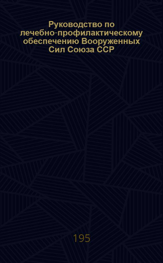 Руководство по лечебно-профилактическому обеспечению Вооруженных Сил Союза ССР : Для врачей частей, кораблей, учреждений и заведений
