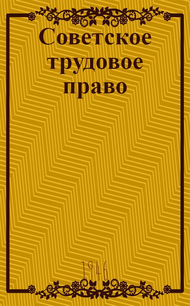 Советское трудовое право : Допущ. ВКВШ при СНК СССР в качестве учебника для юрид. ин-тов
