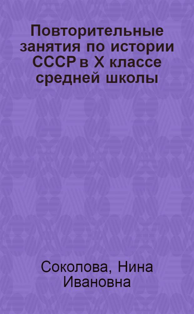 Повторительные занятия по истории СССР в X классе средней школы : Автореферат дис. на соискание ученой степени кандидата педагогических наук