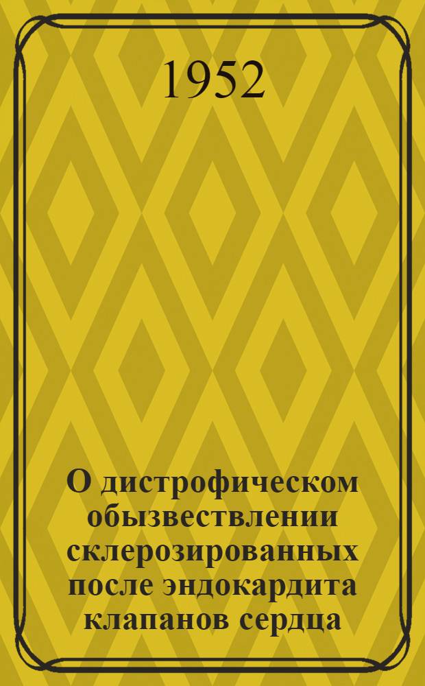 О дистрофическом обызвествлении склерозированных после эндокардита клапанов сердца : Автореферат дис. на соискание ученой степени кандидата медицинских наук