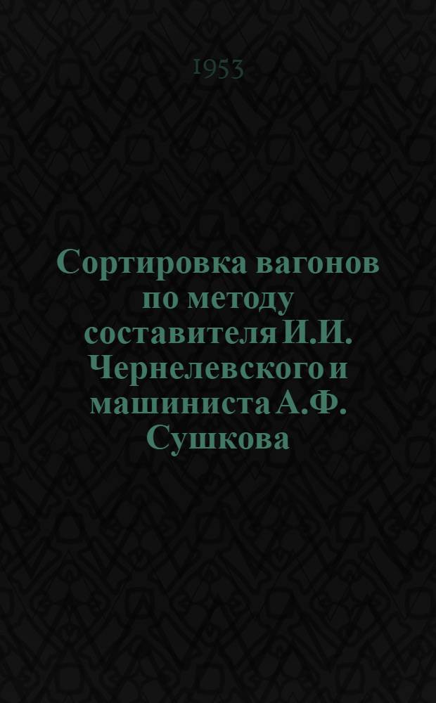 Сортировка вагонов по методу составителя И.И. Чернелевского и машиниста А.Ф. Сушкова