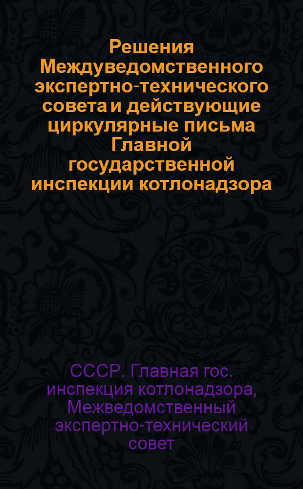 Решения Междуведомственного экспертно-технического совета и действующие циркулярные письма Главной государственной инспекции котлонадзора : № 1-