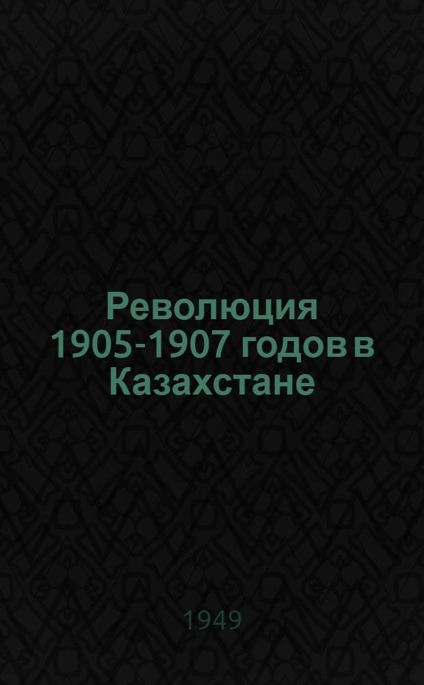 Революция 1905-1907 годов в Казахстане : (Сборник документальных материалов)