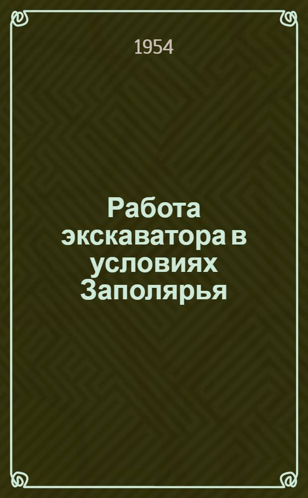 Работа экскаватора в условиях Заполярья : (Опыт работы экскаваторщика В.П. Прахт)