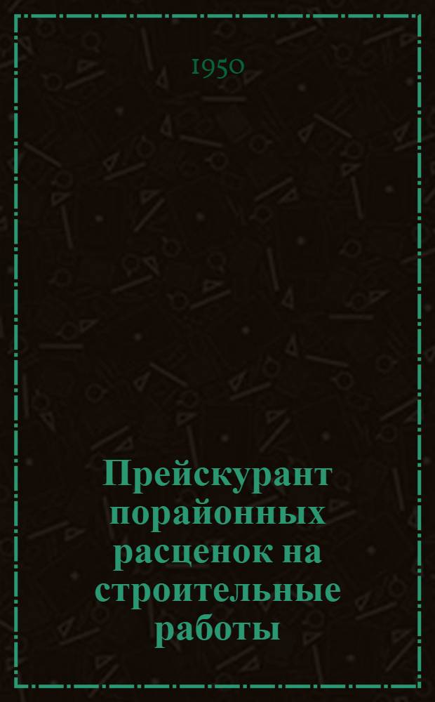 Прейскурант порайонных расценок на строительные работы : (В ценах 1950 г.) Раздел 1-. Раздел 5 : Общеплощадочные работы