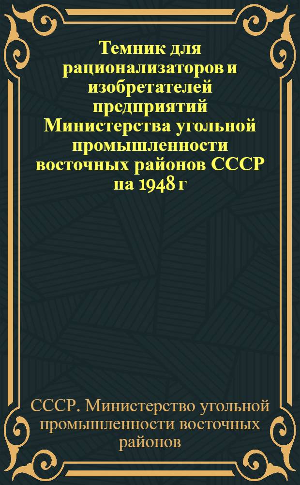 Темник для рационализаторов и изобретателей предприятий Министерства угольной промышленности восточных районов СССР на 1948 г.