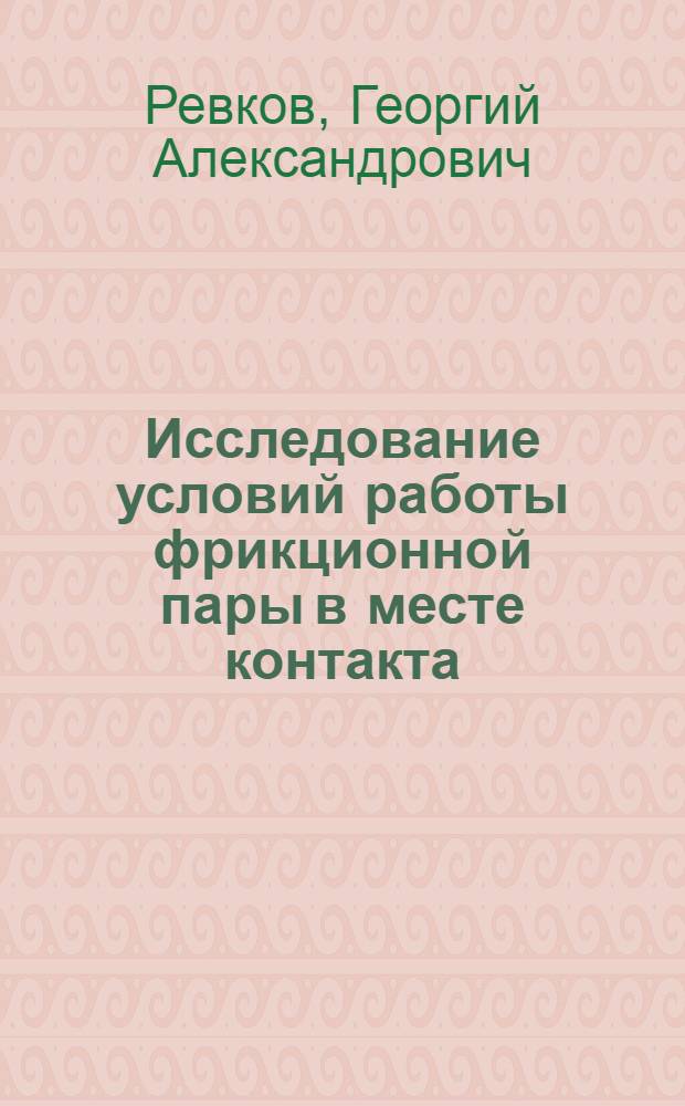 Исследование условий работы фрикционной пары в месте контакта (с точки зрения жесткости характеристики фрикционной передачи и условий управления ею) : Автореф. дис. на соискание учен. степени канд. техн. наук