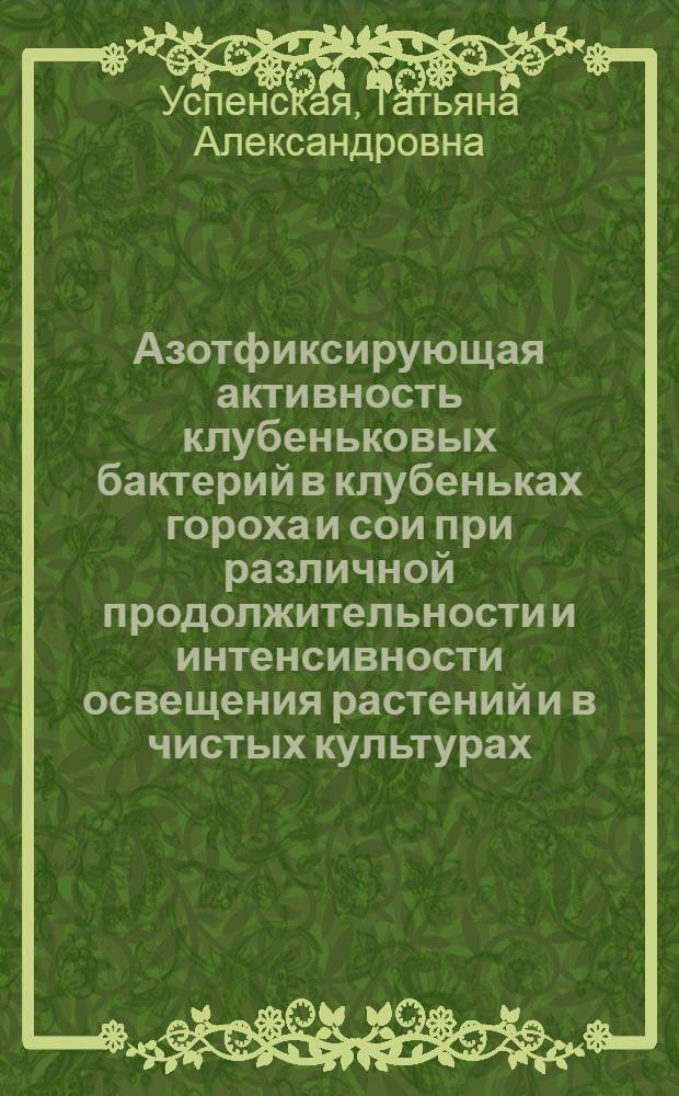 Азотфиксирующая активность клубеньковых бактерий в клубеньках гороха и сои при различной продолжительности и интенсивности освещения растений и в чистых культурах : Автореферат дис. на соискание учен. степени кандидата биол. наук