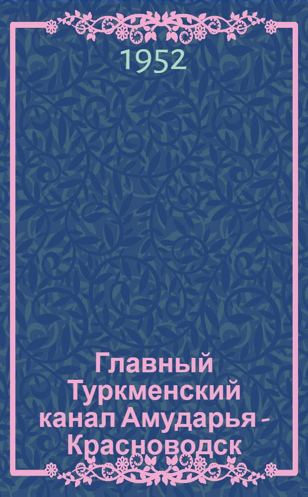 Главный Туркменский канал Амударья - Красноводск : (Экон.-геогр. очерк)