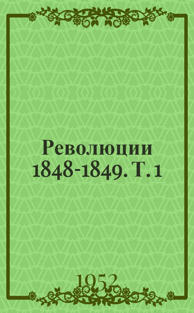 Революции 1848-1849. Т. 1]