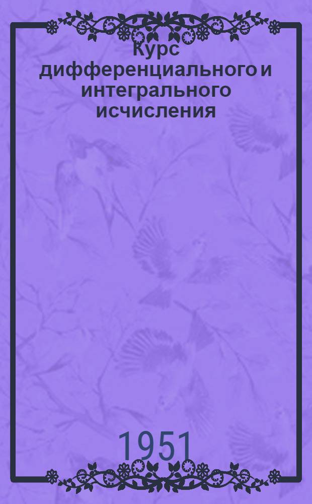 Курс дифференциального и интегрального исчисления : [Для мат. отд-ний гос. ун-тов]. Т. 2