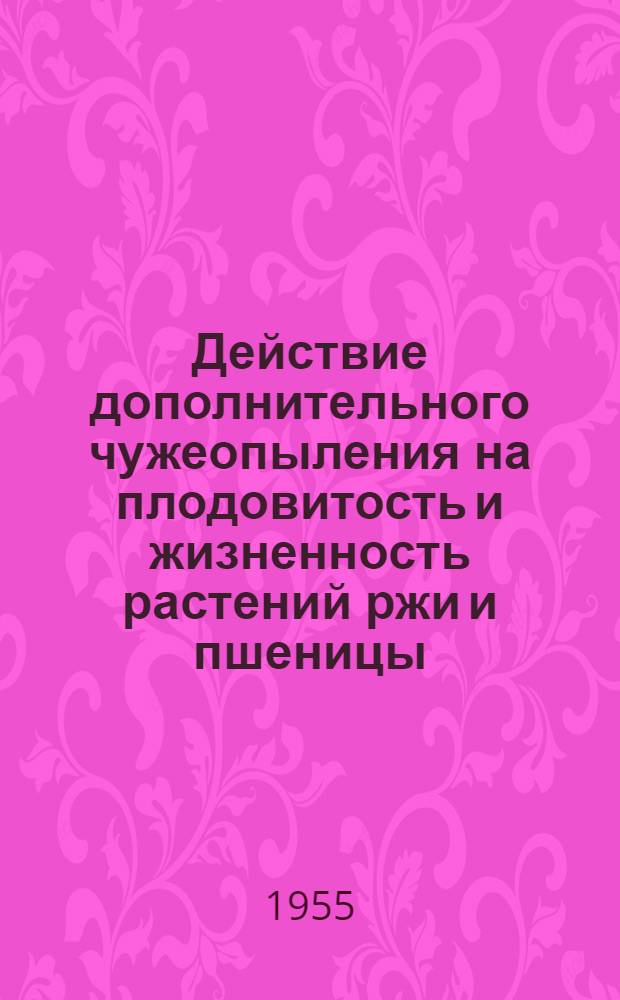 Действие дополнительного чужеопыления на плодовитость и жизненность растений ржи и пшеницы : Автореферат дис. на соискание учен. степени кандидата биол. наук