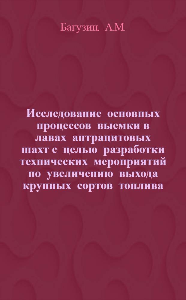Исследование основных процессов выемки в лавах антрацитовых шахт с целью разработки технических мероприятий по увеличению выхода крупных сортов топлива : Автореферат дис., представл. на соискание учен. степени кандидата техн. наук