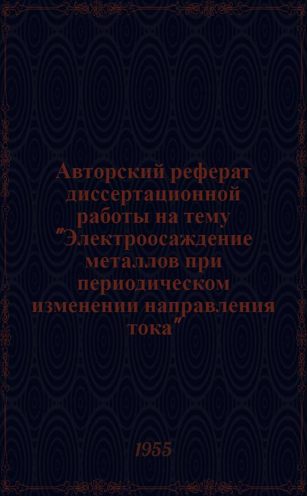 Авторский реферат диссертационной работы на тему "Электроосаждение металлов при периодическом изменении направления тока", представленной на соискание ученой степени доктора технических наук
