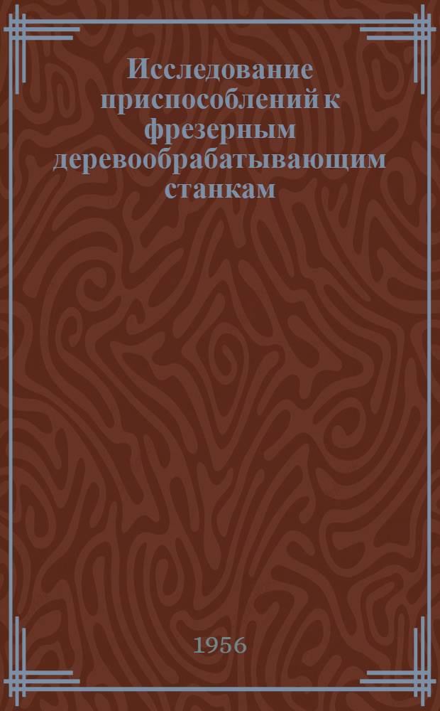 Исследование приспособлений к фрезерным деревообрабатывающим станкам : Автореферат дис. на соискание учен. степени кандидата техн. наук