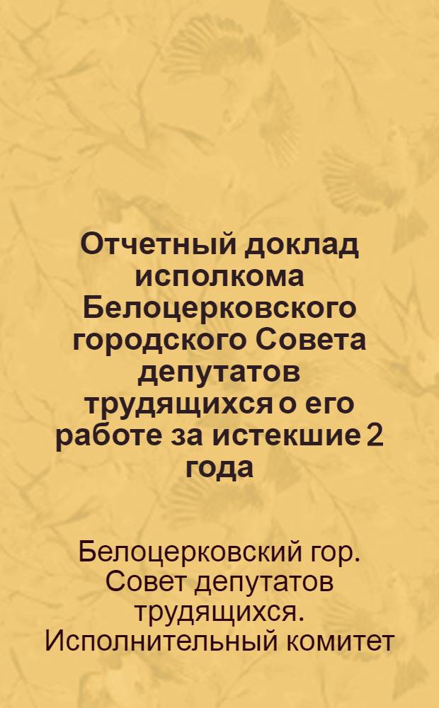 Отчетный доклад исполкома Белоцерковского городского Совета депутатов трудящихся о его работе за истекшие 2 года - 1953-1954
