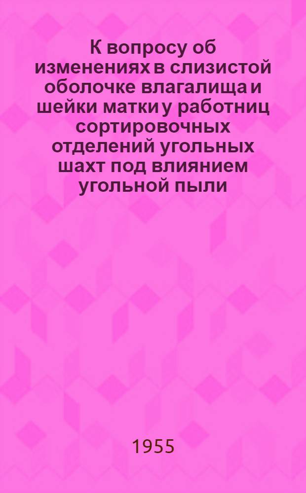 К вопросу об изменениях в слизистой оболочке влагалища и шейки матки у работниц сортировочных отделений угольных шахт под влиянием угольной пыли : Автореферат дис. на соискание учен. степени кандидата мед. наук