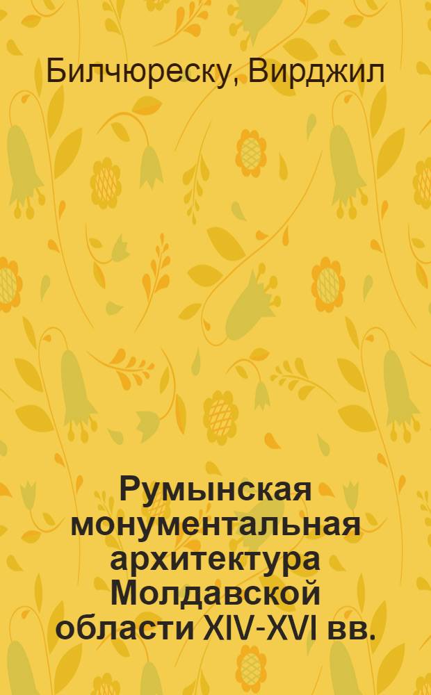Румынская монументальная архитектура Молдавской области XIV-XVI вв. : Автореферат дис. на соискание учен. степени кандидата архитектуры