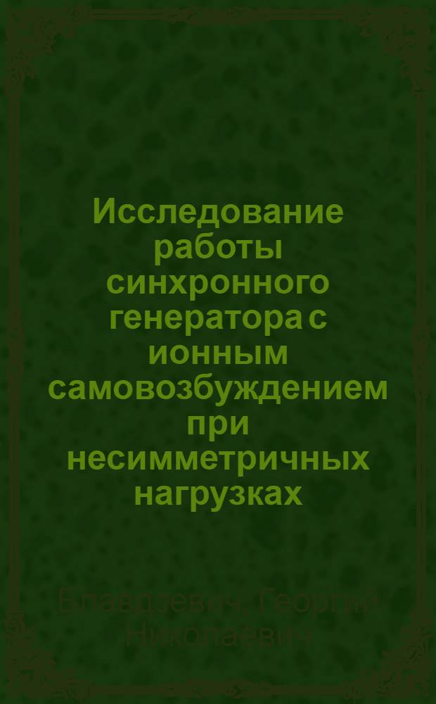 Исследование работы синхронного генератора с ионным самовозбуждением при несимметричных нагрузках : Автореферат дис. на соискание учен. степени кандидата техн. наук