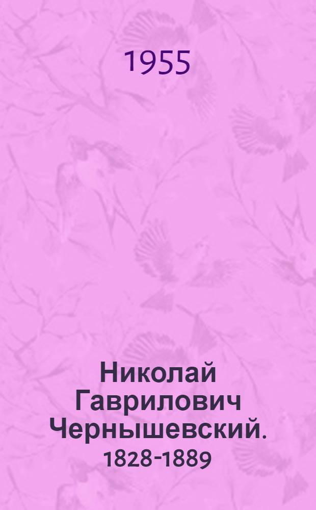 Николай Гаврилович Чернышевский. 1828-1889