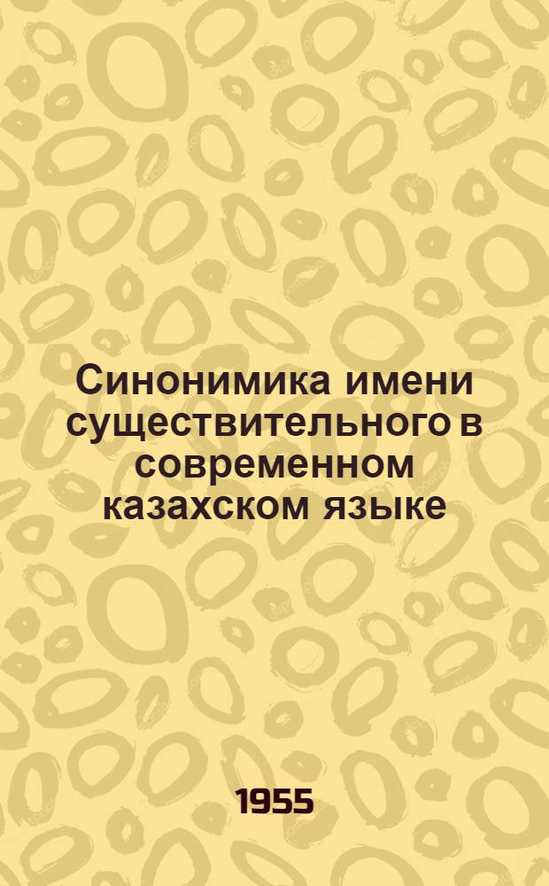 Синонимика имени существительного в современном казахском языке : Автореферат дис. на соискание учен. степени кандидата филол. наук