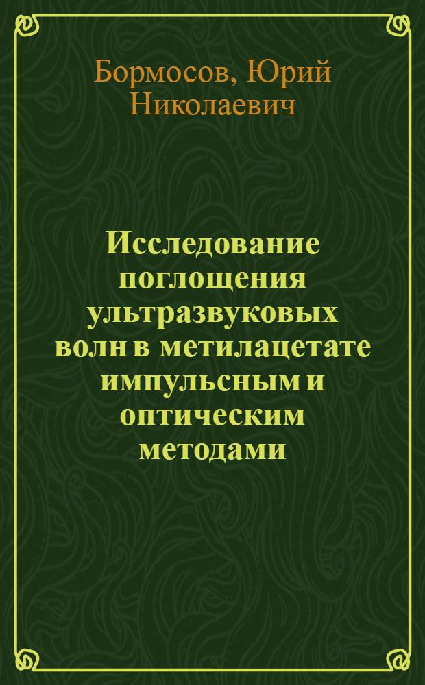 Исследование поглощения ультразвуковых волн в метилацетате импульсным и оптическим методами : Автореферат дис. на соискание учен. степени кандидата физ.-мат. наук