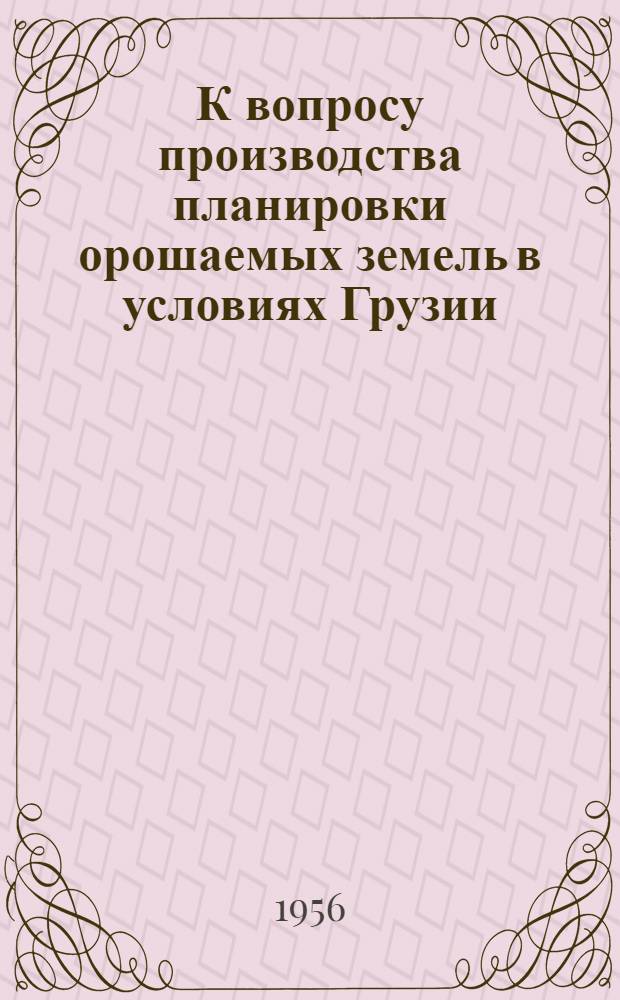 К вопросу производства планировки орошаемых земель в условиях Грузии : Автореферат дис. работы, представл. на соискание учен. степени кандидата с.-х. наук