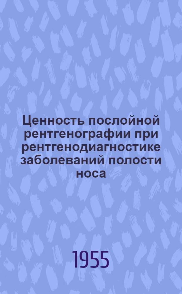Ценность послойной рентгенографии при рентгенодиагностике заболеваний полости носа, околоносовых пазух и смежных с ними областей : Автореферат дис. на соискание учен. степени доктора мед. наук