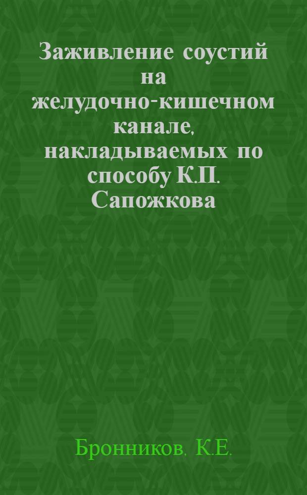 Заживление соустий на желудочно-кишечном канале, накладываемых по способу К.П. Сапожкова : (Эксперим.-микроскопич. исследование) : Автореферат дис. на соискание учен. степени кандидата мед. наук