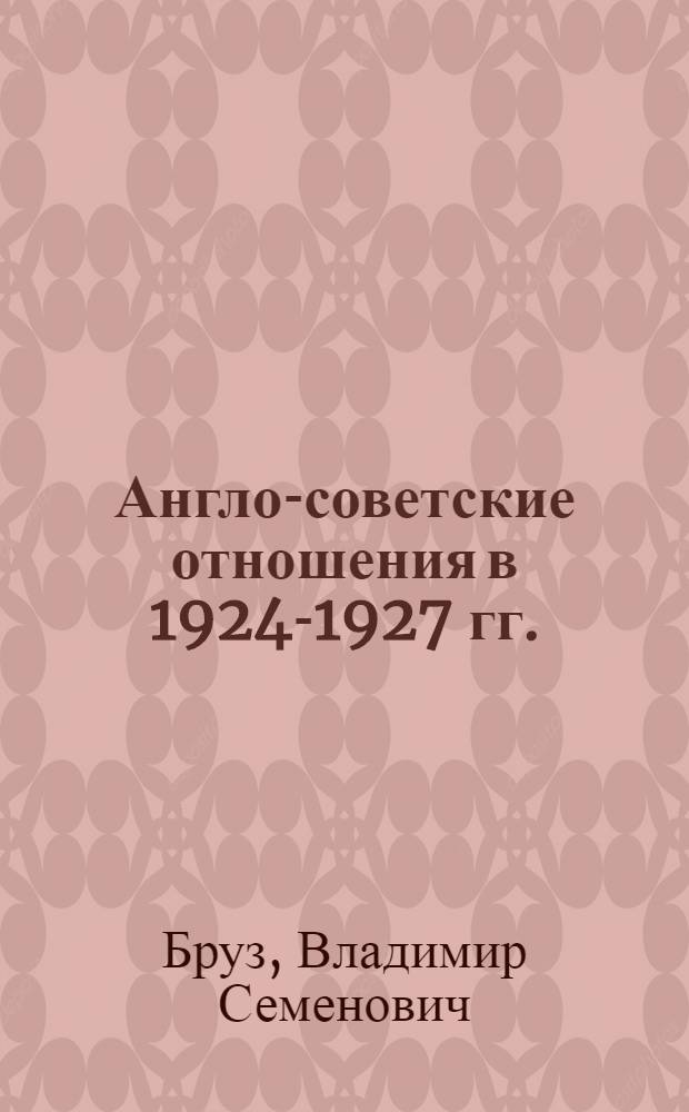 Англо-советские отношения в 1924-1927 гг. : Автореферат дис. на соискание учен. степени кандидата ист. наук