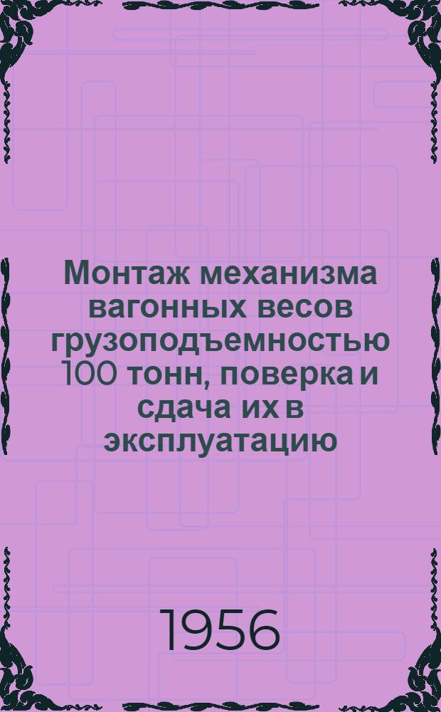 Монтаж механизма вагонных весов грузоподъемностью 100 тонн, поверка и сдача их в эксплуатацию