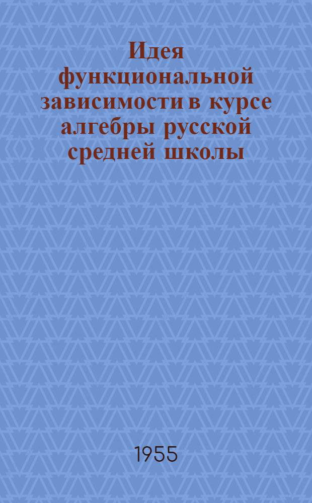 Идея функциональной зависимости в курсе алгебры русской средней школы : Автореферат дис. на соискание учен. степени кандидата пед. наук по методике математики