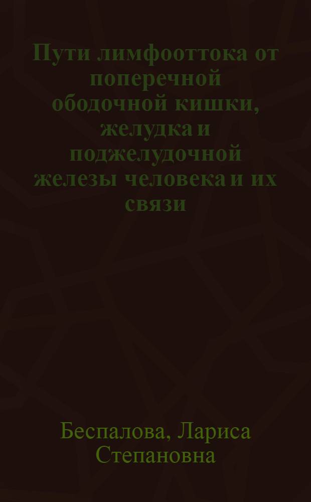Пути лимфооттока от поперечной ободочной кишки, желудка и поджелудочной железы человека и их связи : Автореферат дис. на соискание учен. степени кандидата мед. наук