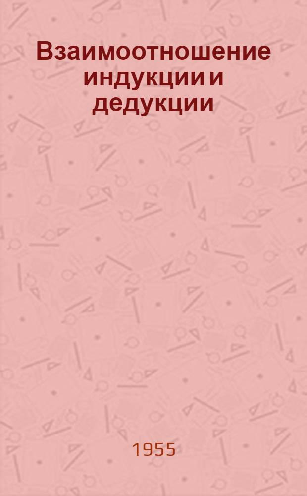 Взаимоотношение индукции и дедукции : Автореферат дис. на соискание учен. степ. канд. философ. наук